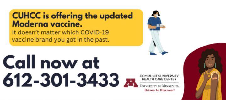 CUHCC is offering the updated Moderna vaccine. It doesn't matter which COVID-19 vaccine brand you got in the past. Call now at 612-301-3433.